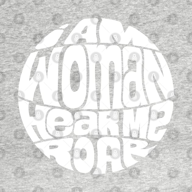 I Am Woman Hear Me Roar - WHITE by axemangraphics